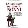 Priuli & Verlucca La saggezza dei nostri nonni. Dai proverbi e dai modi di dire i consigli per una vita serena