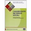Maggioli Editore L'aggressività nei servizi sociali. Analisi del fenomeno e strategie di fronteggiamento