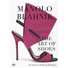 SKIRA Manolo Blahník. The Art of Shoes. La ricerca della perfezione. Ediz. a colori
