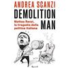 RIZZOLI NARRATIVA Demolition man. Matteo Renzi, la tragedia della politica italiana