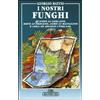 VITA E COSTUME I nostri funghi. Quando li cercano, dove li trovano, come li mangiano e che cosa ne dicono i toscani
