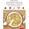 Red Edizioni Ricette ricche di calcio senza latte e derivati. Per fare il pieno di questo prezioso nutriente. Ediz. a colori