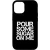 Pour Some Sugar On Me Custodia per iPhone 12/12 Pro Versa un po 'di zucchero su di me