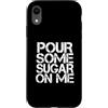 Pour Some Sugar On Me Custodia per iPhone XR Versa un po 'di zucchero su di me