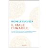 RIZZOLI NARRATIVA Il male curabile. La sfida di Mauro Ferrari, il matematico italiano che sta rivoluzionando la lotta ai tumori