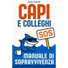 SOS CAPI E COLLEGHI. Manuale Di Sopravvivenza: Ironico, Terapeutico E Sorprenden
