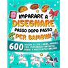Imparare a Disegnare Passo Dopo Passo per Bambini: 600 Disegni Di Cose Carine, A