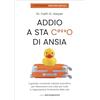 LIBRERIA PIENOGIORNO Addio a sta c***o di ansia. Il geniale, irriverente metodo scientifico per liberarsene una volta per tutte e riappropriarsi finalmente della vita