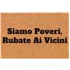 WELCOMAT - Zerbino Ingresso Esterno - Siamo Poveri Rubate ai Vicini - Dimensioni 40x60 cm - Zerbino Ingresso Casa Simpatico, In Fibra Naturale di Cocco,