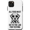 Cool Labrador Dogs Fun Labrador Retrieve Custodia per iPhone 11 Pro Max Tutto il cibo deve andare in laboratorio per testare il labrador divertente