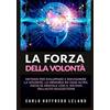 Stargatebook La Forza della Volontà: Metodo per sviluppare e rinvigorire la Volontà, la Memoria ed ogni altra facoltà mentale con il sistema dell'auto-suggestione