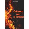 CREATESPACE Col fuoco non si scherza