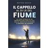 Bookness IL CAPPELLO AL DI LÀ DEL FIUME: La vera storia di un imprenditore partito dal nulla, arrivato ovunque e ancora in viaggio