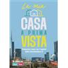 Vallardi A. La mia casa a prima vista. Comprare casa con i segreti della trasmissione TV