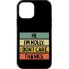 Personalized Gift Ideas Holly Custodia per iPhone 12 mini Hi I'm Holly I Don't Care Thanks Funny Sarcasm Name Citazione