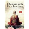 Il Sentiero della Pace Interiore Una guida pratica per una maggiore