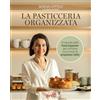 Red Edizioni La pasticceria organizzata. Il manuale della food organizer per cambiare il tuo modo di preparare i dolci. Ediz. a colori