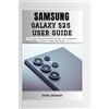 Irwin Stewart Samsung Galaxy S25 User Guide (Tascabile)