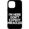 Hilarious Funny Saying Graphic Gifts Men Custodia per iPhone 13 Pro Max I'm Here Don't Expect Miracles Funny Daying Humor Citazione