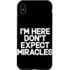 Hilarious Funny Saying Graphic Gifts Men Custodia per iPhone XS Max I'm Here Don't Expect Miracles Funny Daying Humor Citazione