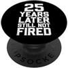 25 Years Later Still Not Fired 25 anni dopo ancora non licenziato PopSockets PopGrip Adesivo