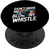 Ruolo attivato in modalità arbitro Don't Make Me Blow My Whistle Scherzi dell'arbitro - PopSockets PopGrip Adesivo