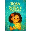 Anna Covone Rosa e la spirale dorata: Scopri il disegno infinito che unisce tutte le cose