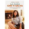Autoritas Editore La casa che ti salva: Il metodo di interior & garden design per trasformare casa, giardino e lavoro in spazi che ti fanno rinascere