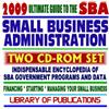 2009 Ultimate Guide to the SBA - Encyclopedia of Small Business Administration Programs and Data - Financing, Starting, Managing Your Small Business plus Library of Publications (Two CD-ROM