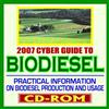 2007 Cyber Guide to Biodiesel - Practical Information on Biodiesel Production and Usage, Comprehensive Coverage of All Aspects of Biodiesel (CD-ROM)
