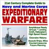 21st Century Complete Guide to Navy and Marine Corps Expeditionary Warfare: Amphibious Ready Groups, Landing Craft, Helicopters, High Speed Vessels, ... Ships, Mine Countermeasures, Future Planning
