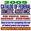 2009 Catalog of Federal Domestic Assistance and Federal Grants: Government Assistance for People and Small Business: Grants, Loans, Aid, Applications, New Programs, FOIA Records, CFDA (CD-ROM)