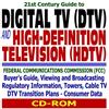 21st Century Guide to Digital TV (DTV) and High-Definition Television (HDTV): Federal Communications Commission (FCC) Buyers Guide, Viewing and Broadcasting Regulatory Information, Towers, Cable TV, DTV Transition Plans, and Consumer Data