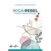 Aldenia Edizioni Ikigai rebel. Impara le regole e infrangile