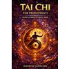 Mateusz Janeczek Tai Chi per principianti - Guida completa dalle basi