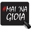 Fashion Graphic Tappetino Mouse "Mai 'na Gioia" 18x22 cm Antiscivolo | Mouse Pad Ironico per Ufficio e Scrivania PC, Accessori Scrivania per Tastiera, Gaming, Gadget (Nero stampa Bianca)