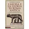 Newton Compton Editori L'ascesa e la gloria di Roma antica. Origini, conquiste e dominio della più grande potenza della storia. Dall'età del ferro alle guerre puniche