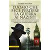 Newton Compton Editori L'uomo che fece perdere la guerra ai nazisti. Nome in codice Jack King: l'agente segreto inglese che sconfisse Adolf Hitler