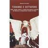 Editoriale Olimpia Tiranni e dittatori. Volti, manie, deliri e crimini del potere assoluto. Da Bokassa al dispotismo irreale di Shwe