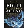 Uno Editori Figli di un Dio alieno. Cronache cosmiche e riflessioni metafisiche alla luce delle evidenze del passato