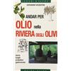 Aries Andar per olio nella riviera degli olivi. Storia, luoghi, produttori, gastronomia