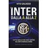 Newton Compton Editori L'Inter dalla A alla Z. Tutto quello che devi sapere sul mito neroazzurro