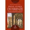 Newton Compton Editori Breve storia di Firenze. Non solo il Rinascimento: il racconto di tutta la grande storia di Firenze