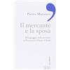 edb Il mercante e la sposa. Il linguaggio delle metafore in Francesco e Chiara d'Assisi