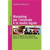FrancoAngeli Marketing per l'avvocato e lo studio legale. Idee e strumenti per aumentare qualità e numero della base clienti