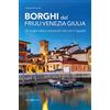 Editoriale Programma Borghi del Friuli Venezia Giulia. 16 luoghi meno conosciuti che non ti aspetti
