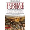 Newton Compton Editori Epidemie e guerre che hanno cambiato il corso della storia. Dalla peste di Atene alla grande influenza spagnola: come la diffusione delle pestilenze ha determinato l'esito dei conflitti e i destin...