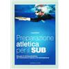 Editoriale Olimpia Preparazione atletica per il sub. Manuale di training psicofisico per l'immersione in apnea e con autorespiratore