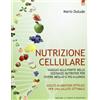 IL PUNTO D'INCONTRO Nutrizione cellulare. Viaggio alla fonte delle sostanze nutritive per vivere meglio e più a lungo