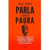 Alise Editore Parla senza paura. Sei nervoso, hai la nausea e inizi a sudare solo al pensiero di parlare in pubblico? Leggi questo libro e diventerai un oratore entusiasta, motivato e appassionato.